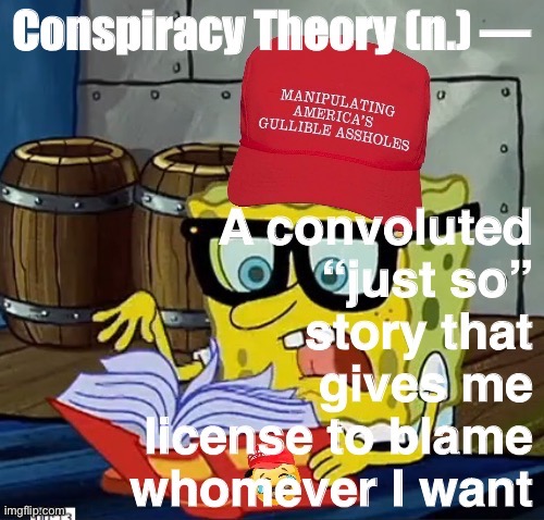 Have an insatiable inner need to blame Democrats for everything under the sun? QAnon is here to help! | image tagged in maga dictionary conspiracy theory,conspiracy theory,conspiracy theories,conservative logic,qanon,maga dictionary | made w/ Imgflip meme maker