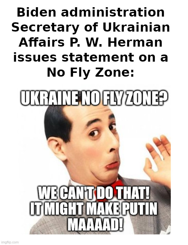 Ukraine No Fly Zone Statement from P. W. Herman | image tagged in biden,clueless,ukraine,invasion,pee wee herman,no fly zone | made w/ Imgflip meme maker