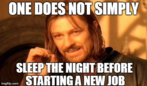 Thanks brain... | ONE DOES NOT SIMPLY SLEEP THE NIGHT BEFORE STARTING A NEW JOB | image tagged in memes,one does not simply,funny,work | made w/ Imgflip meme maker