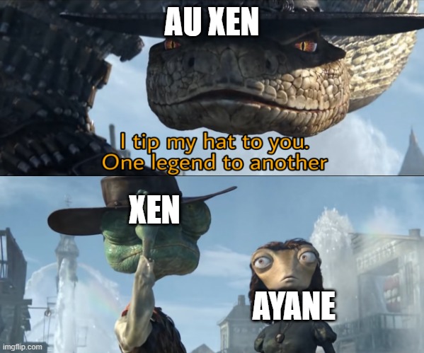 I tip my hat to you, one legend to another | AU XEN; XEN; AYANE | image tagged in i tip my hat to you one legend to another | made w/ Imgflip meme maker