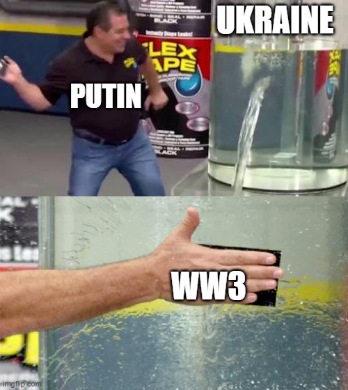 ww3 | UKRAINE; PUTIN; WW3 | image tagged in flex tape | made w/ Imgflip meme maker