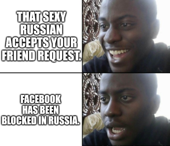 Russia Facebook C**k Block | THAT SEXY RUSSIAN ACCEPTS YOUR FRIEND REQUEST. FACEBOOK HAS BEEN BLOCKED IN RUSSIA. | image tagged in happy / shock,russia,ukraine,putin,facebook,russian | made w/ Imgflip meme maker