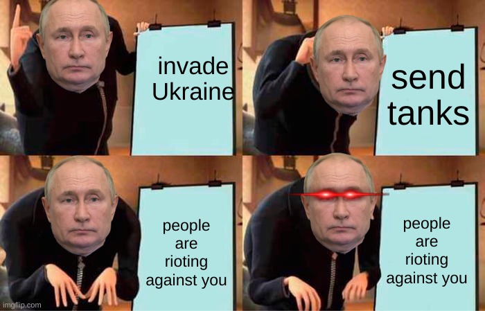 Gru's Plan Meme | invade Ukraine; send tanks; people are rioting against you; people are rioting against you | image tagged in memes,gru's plan | made w/ Imgflip meme maker
