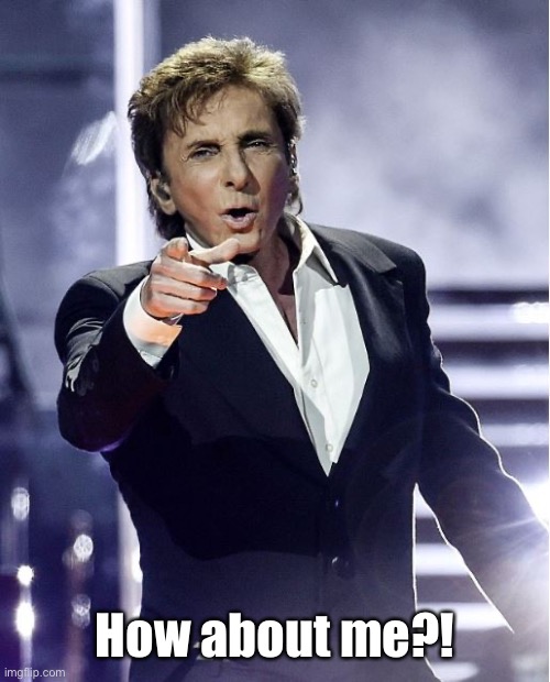 Barry Manilow | How about me?! | image tagged in barry manilow | made w/ Imgflip meme maker