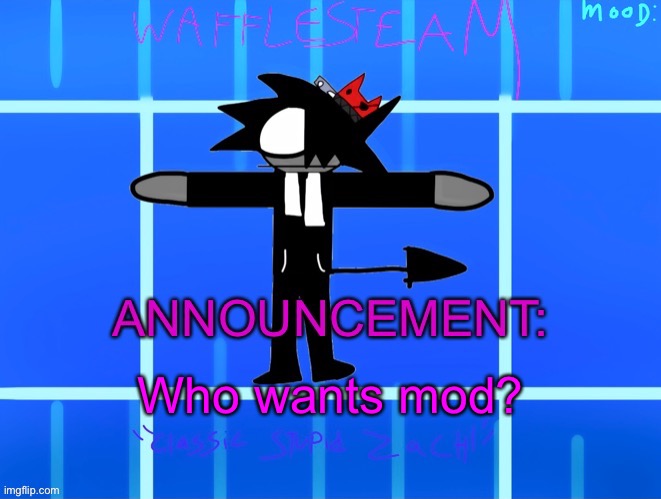Wafflesteam’s temp or whatever |  Who wants mod? | image tagged in wafflesteam s temp or whatever | made w/ Imgflip meme maker