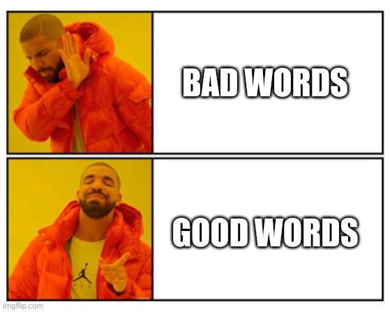 No - Yes | BAD WORDS GOOD WORDS | image tagged in no - yes | made w/ Imgflip meme maker