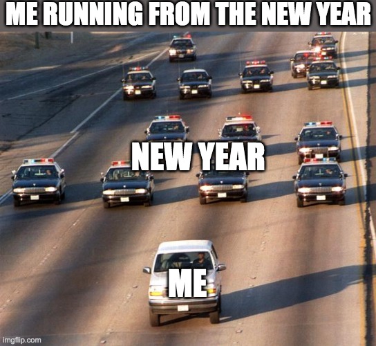I know it passed but | ME RUNNING FROM THE NEW YEAR; NEW YEAR; ME | image tagged in police chasing guy,new years,run away,memes | made w/ Imgflip meme maker