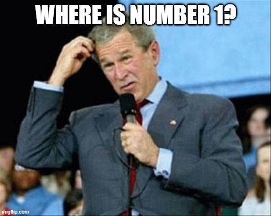 whut? | WHERE IS NUMBER 1? | image tagged in whut | made w/ Imgflip meme maker