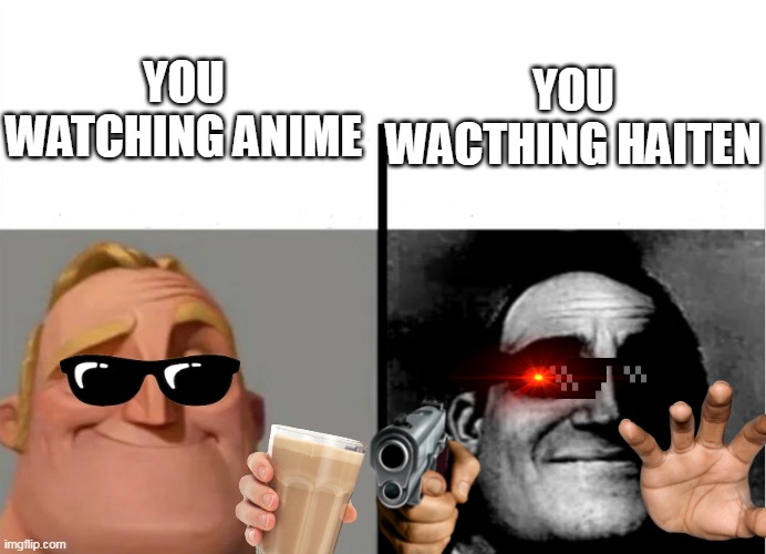 Bruh | YOU WATCHING ANIME; YOU WACTHING HAITEN | image tagged in teacher's copy | made w/ Imgflip meme maker