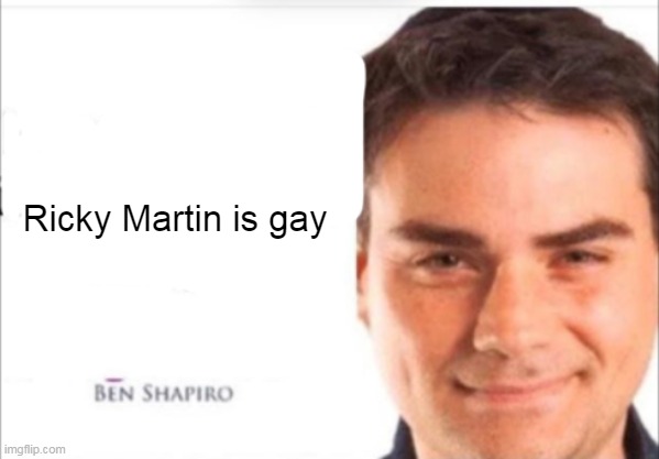 Ben Shapiro Quotes | Ricky Martin is gay | image tagged in ben shapiro quotes,memes | made w/ Imgflip meme maker