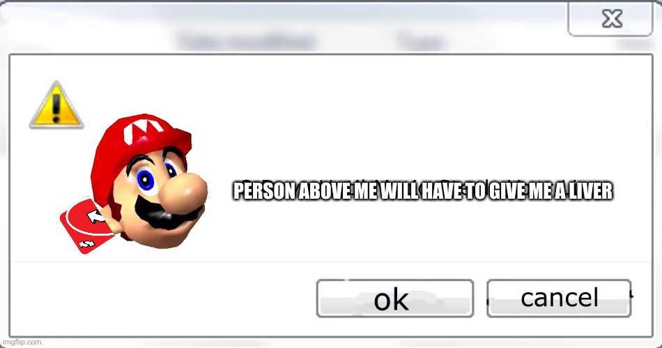 3 days until Mario steals your liver | PERSON ABOVE ME WILL HAVE TO GIVE ME A LIVER | image tagged in 3 days until mario steals your liver,the person above me | made w/ Imgflip meme maker