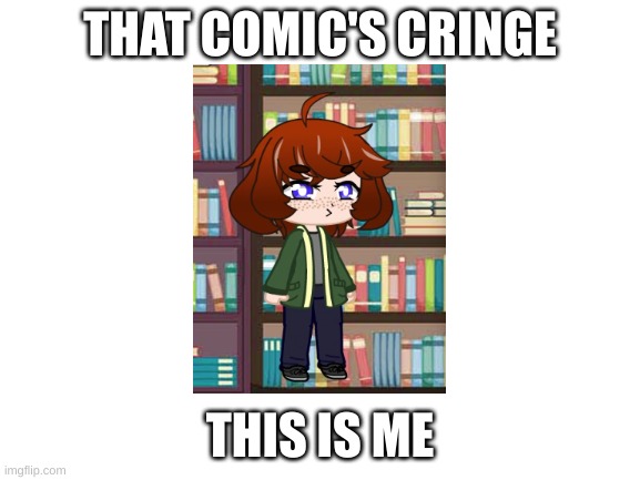 Blank White Template | THAT COMIC'S CRINGE THIS IS ME | image tagged in blank white template | made w/ Imgflip meme maker