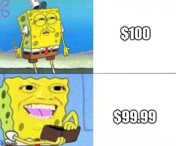 money | $100; $99.99 | image tagged in spongebob ill take your entire stock | made w/ Imgflip meme maker
