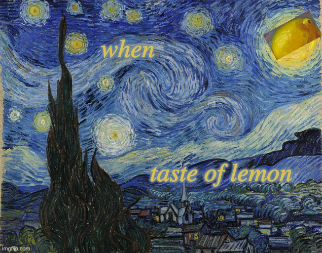 when; taste of lemon | image tagged in lemon,food,trippy,intense,art,van gogh | made w/ Imgflip meme maker