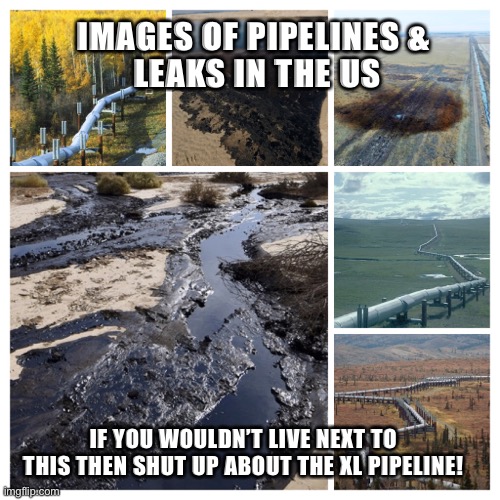IMAGES OF PIPELINES & 
LEAKS IN THE US; IF YOU WOULDN’T LIVE NEXT TO THIS THEN SHUT UP ABOUT THE XL PIPELINE! | made w/ Imgflip meme maker