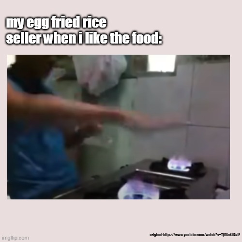 Dj fried rice | my egg fried rice seller when i like the food:; original:https://www.youtube.com/watch?v=Tj0XcXUAziE | image tagged in dj,cooking,memes,food | made w/ Imgflip meme maker