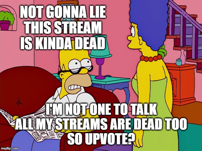 Talk about ways to revitalize this stream in comments. | NOT GONNA LIE
THIS STREAM IS KINDA DEAD; I'M NOT ONE TO TALK
ALL MY STREAMS ARE DEAD TOO
SO UPVOTE? | image tagged in i'm not gonna lie you,memes,upvote begging | made w/ Imgflip meme maker