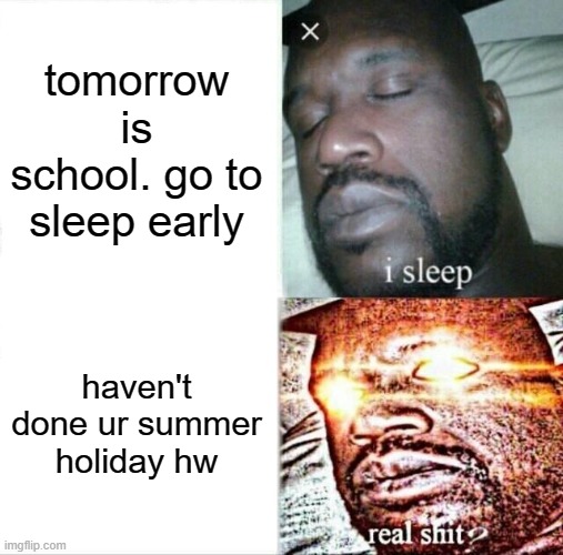 oof | tomorrow is school. go to sleep early; haven't done ur summer holiday hw | image tagged in memes,sleeping shaq | made w/ Imgflip meme maker