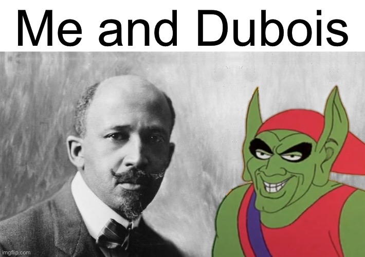 Me and Dubois | made w/ Imgflip meme maker