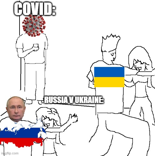 They don't know | COVID:; RUSSIA V UKRAINE: | image tagged in they don't know | made w/ Imgflip meme maker