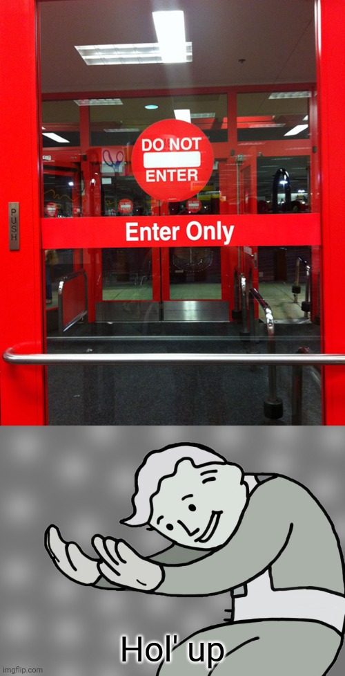 Do not enter, this an entrance | Hol' up | image tagged in hol up,funny,fail | made w/ Imgflip meme maker