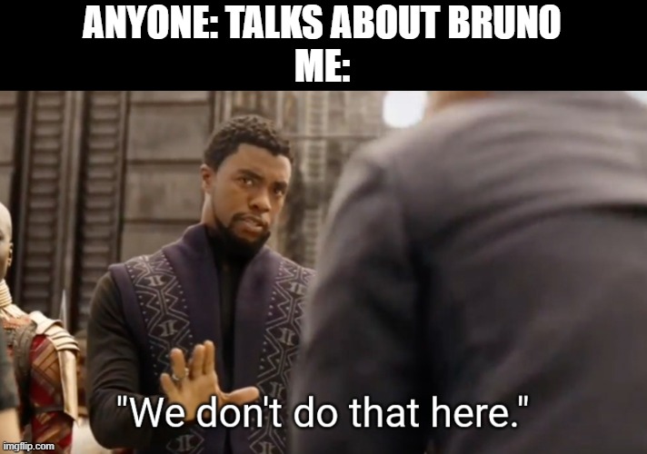 i came up in my head as i was coming home form uil so i had to make it! | ANYONE: TALKS ABOUT BRUNO
ME: | image tagged in we don't do that here | made w/ Imgflip meme maker