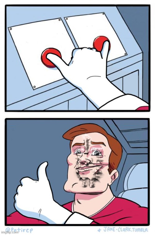 Both Buttons Pressed | image tagged in both buttons pressed | made w/ Imgflip meme maker