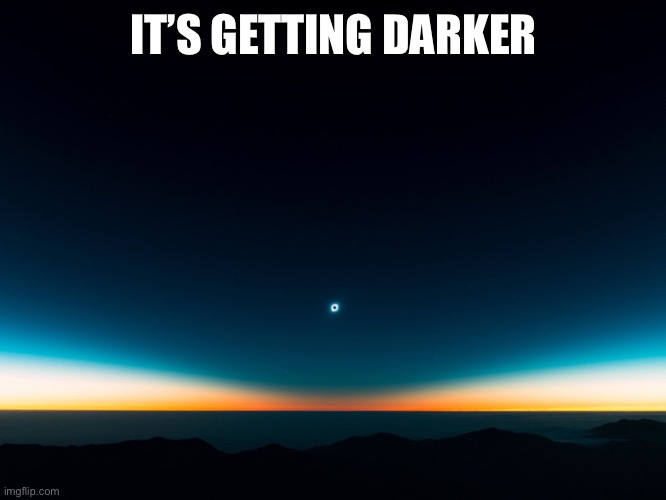 Eclipse | IT’S GETTING DARKER | image tagged in eclipse | made w/ Imgflip meme maker