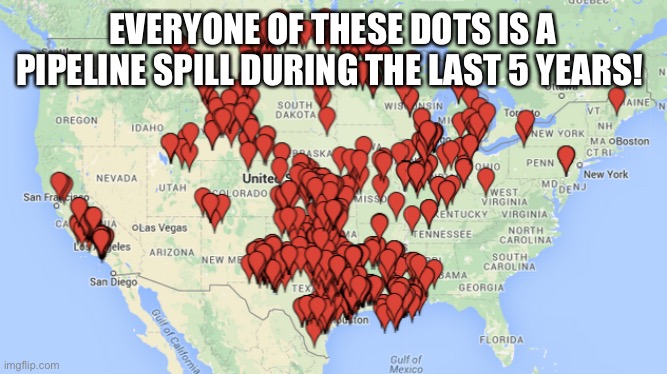 EVERYONE OF THESE DOTS IS A PIPELINE SPILL DURING THE LAST 5 YEARS! | made w/ Imgflip meme maker