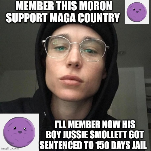 Elliot Page is Ready for This Moment" that those the two guys are still out there | MEMBER THIS MORON SUPPORT MAGA COUNTRY; I'LL MEMBER NOW HIS BOY JUSSIE SMOLLETT GOT SENTENCED TO 150 DAYS JAIL | made w/ Imgflip meme maker