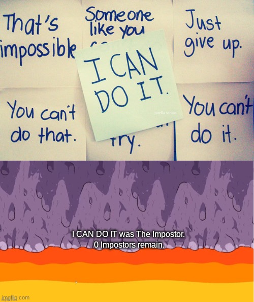 1 optimistic phrase among 9000 pessimistic ones | I CAN DO IT was The Impostor. 0 Impostors remain. | image tagged in x was the impostor polus | made w/ Imgflip meme maker