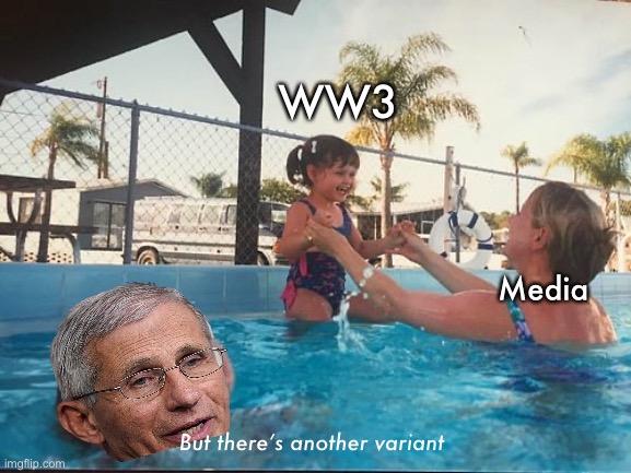 Poor guy | WW3; Media; But there’s another variant | image tagged in drowning kid in the pool,dr fauci,politics lol,memes | made w/ Imgflip meme maker