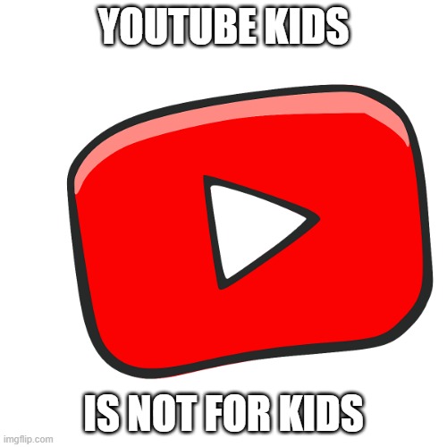 YOUTUBE KIDS; IS NOT FOR KIDS | made w/ Imgflip meme maker