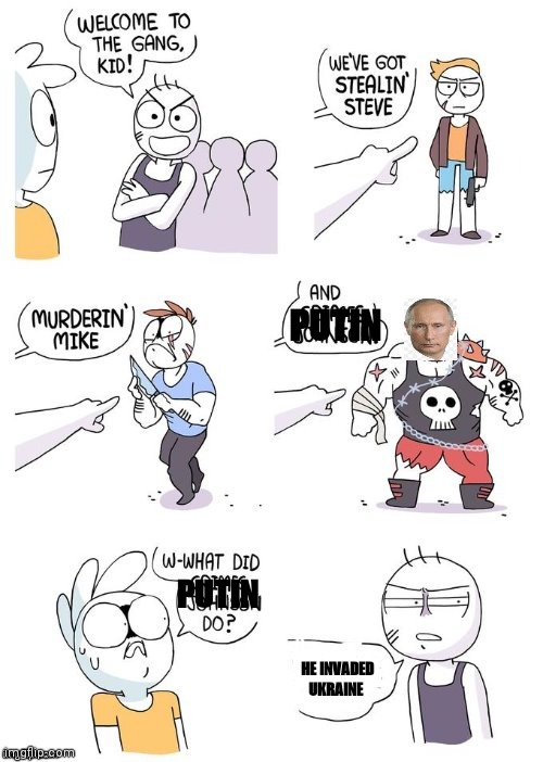 Another Putin Meme | PUTIN; PUTIN; HE INVADED UKRAINE | image tagged in welcome to the gang kid | made w/ Imgflip meme maker