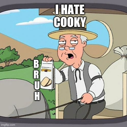 Pepperidge Farm Remembers Meme | I HATE COOKY; B 
R 
U
H | image tagged in memes,pepperidge farm remembers | made w/ Imgflip meme maker