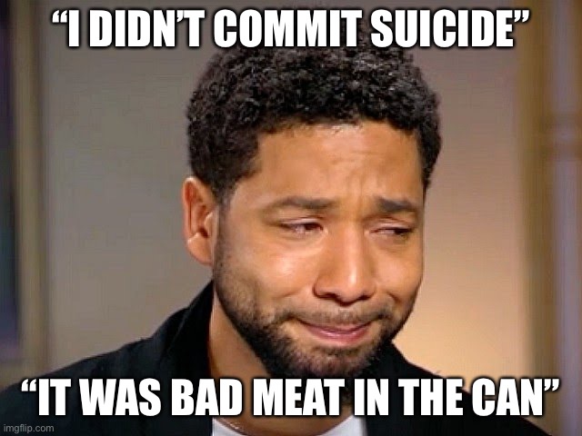 Jussie Didn’t Kill Himself | “I DIDN’T COMMIT SUICIDE”; “IT WAS BAD MEAT IN THE CAN” | made w/ Imgflip meme maker
