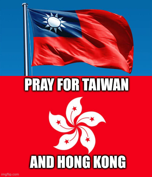  PRAY FOR TAIWAN; AND HONG KONG | image tagged in taiwanese flag,hong kong | made w/ Imgflip meme maker
