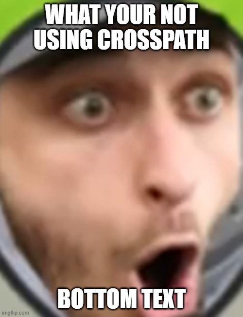 Sabre pog face | WHAT YOUR NOT USING CROSSPATH; BOTTOM TEXT | image tagged in sabre pog face | made w/ Imgflip meme maker