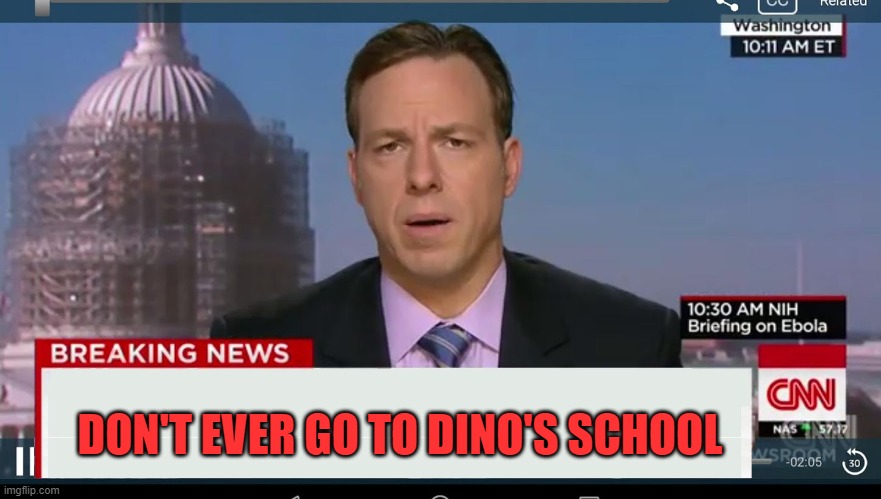 cnn breaking news template | DON'T EVER GO TO DINO'S SCHOOL | image tagged in cnn breaking news template | made w/ Imgflip meme maker