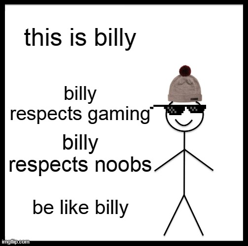 Be Like Bill Meme | this is billy; billy respects gaming; billy respects noobs; be like billy | image tagged in memes,be like bill | made w/ Imgflip meme maker