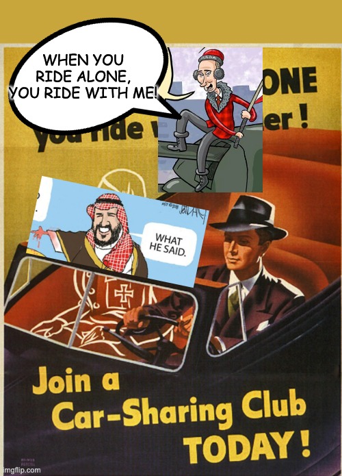 Vintage progaganda, retooled. Do your part by saving energy! | WHEN YOU RIDE ALONE, YOU RIDE WITH ME! | image tagged in putin,saudi arabia,gas | made w/ Imgflip meme maker