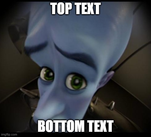 Megamind peeking | TOP TEXT; BOTTOM TEXT | image tagged in no bitches | made w/ Imgflip meme maker