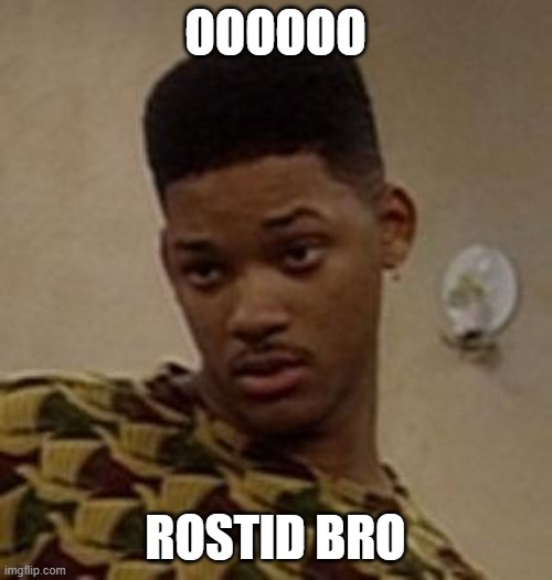 say what | OOOOOO ROSTID BRO | image tagged in say what | made w/ Imgflip meme maker