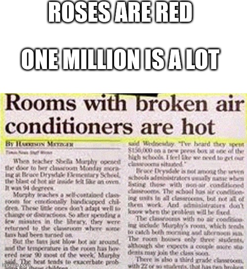 Funny pt 17484837284828485801 | ROSES ARE RED; ONE MILLION IS A LOT | image tagged in blank white template | made w/ Imgflip meme maker