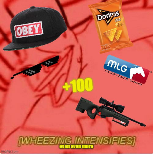 yea | +100; even even more | image tagged in wheeze | made w/ Imgflip meme maker