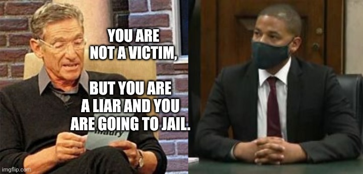 Maury Povich Reads Jussie Smollett Verdict | YOU ARE NOT A VICTIM, BUT YOU ARE A LIAR AND YOU ARE GOING TO JAIL. | image tagged in maury povich,jussie smollett,verdict | made w/ Imgflip meme maker