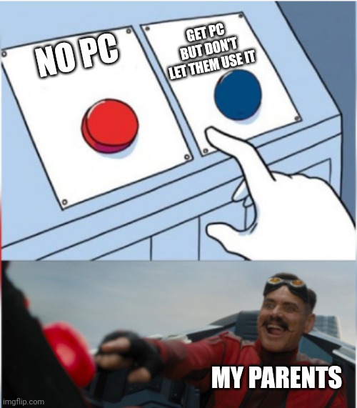 Robotnik Pressing Red Button | NO PC GET PC BUT DON'T LET THEM USE IT MY PARENTS | image tagged in robotnik pressing red button | made w/ Imgflip meme maker