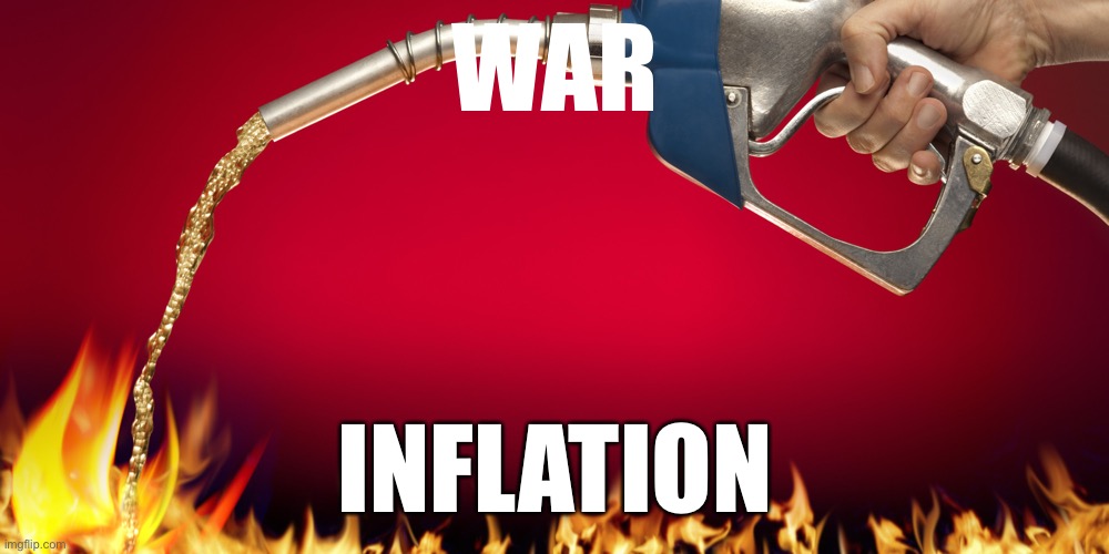 gas on fire | WAR; INFLATION | image tagged in gas on fire | made w/ Imgflip meme maker