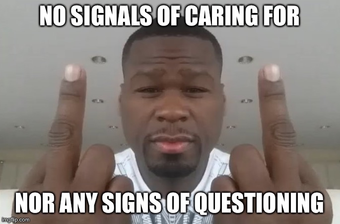 Don't Care Didn't Ask | NO SIGNALS OF CARING FOR NOR ANY SIGNS OF QUESTIONING | image tagged in don't care didn't ask | made w/ Imgflip meme maker
