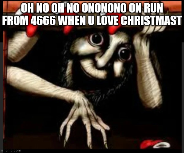 The Yule man | OH NO OH NO ONONONO ON RUN FROM 4666 WHEN U LOVE CHRISTMAST | image tagged in the yule man | made w/ Imgflip meme maker